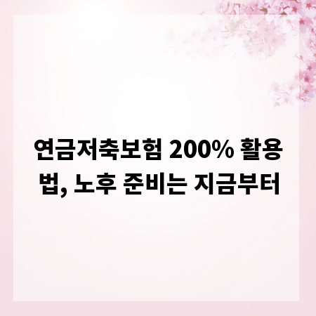 연금저축보험 200% 활용법, 노후 준비는 지금부터