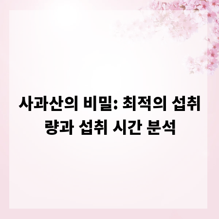 사과산의 비밀: 최적의 섭취량과 섭취 시간 분석