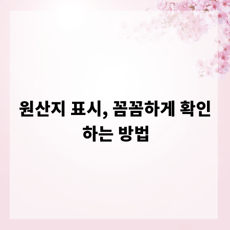 원산지 표시, 꼼꼼하게 확인하는 방법