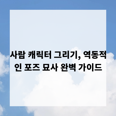 사람 캐릭터 그리기, 역동적인 포즈 묘사 완벽 가이드