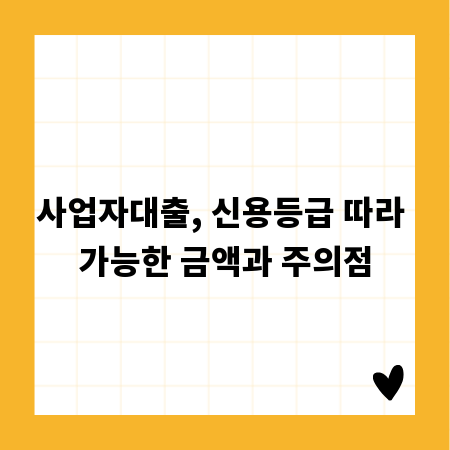 사업자대출, 신용등급 따라 가능한 금액과 주의점