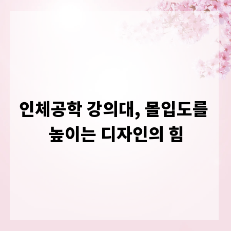 인체공학 강의대, 몰입도를 높이는 디자인의 힘