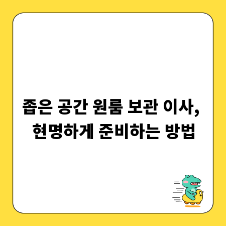 좁은 공간 원룸 보관 이사, 현명하게 준비하는 방법