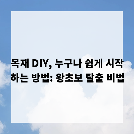 목재 DIY, 누구나 쉽게 시작하는 방법: 왕초보 탈출 비법