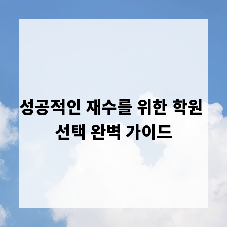 성공적인 재수를 위한 학원 선택 완벽 가이드