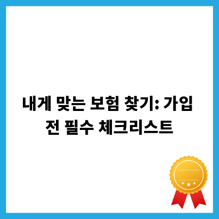 내게 맞는 보험 찾기: 가입 전 필수 체크리스트