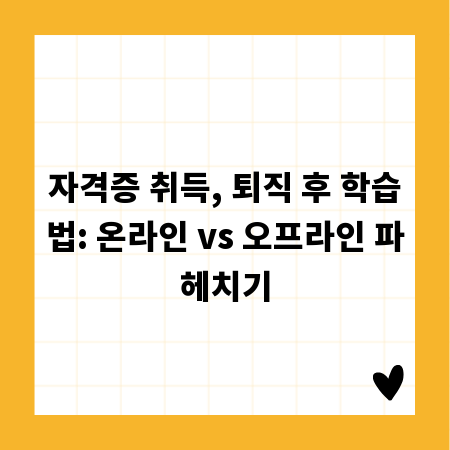 자격증 취득, 퇴직 후 학습법: 온라인 vs 오프라인 파헤치기