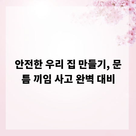 안전한 우리 집 만들기, 문틈 끼임 사고 완벽 대비