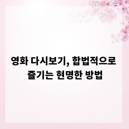 영화 다시보기, 합법적으로 즐기는 현명한 방법