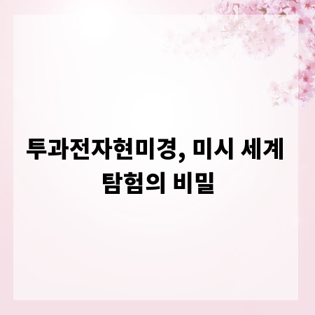투과전자현미경, 미시 세계 탐험의 비밀