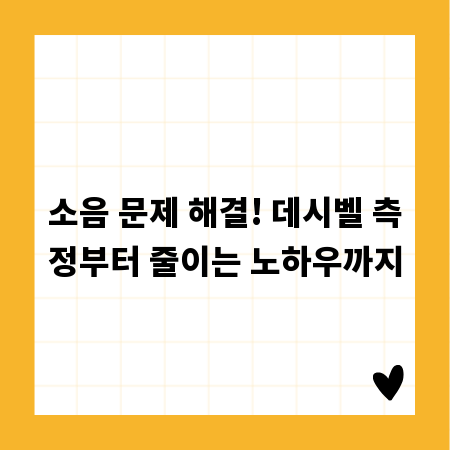 소음 문제 해결! 데시벨 측정부터 줄이는 노하우까지