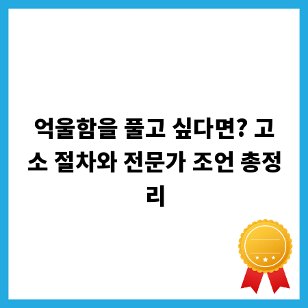 억울함을 풀고 싶다면? 고소 절차와 전문가 조언 총정리