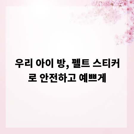 우리 아이 방, 펠트 스티커로 안전하고 예쁘게