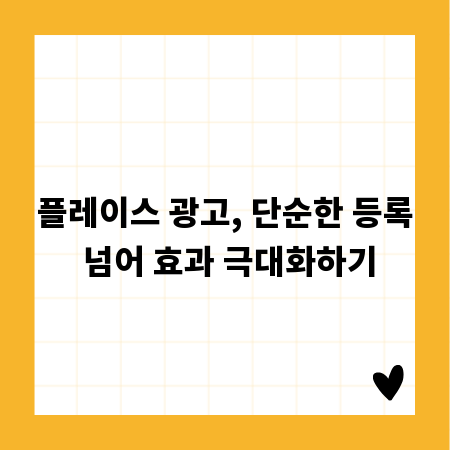 플레이스 광고, 단순한 등록 넘어 효과 극대화하기