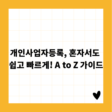 개인사업자등록, 혼자서도 쉽고 빠르게! A to Z 가이드