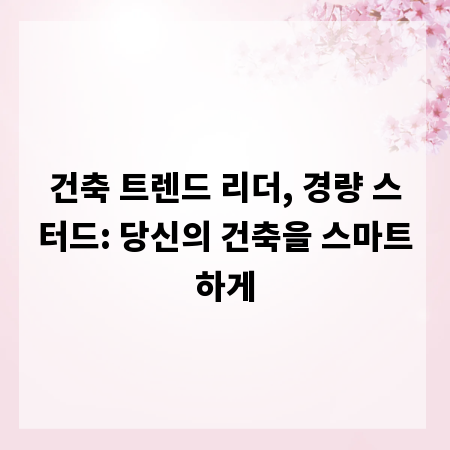 건축 트렌드 리더, 경량 스터드: 당신의 건축을 스마트하게