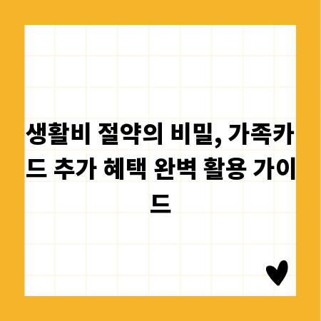 생활비 절약의 비밀, 가족카드 추가 혜택 완벽 활용 가이드
