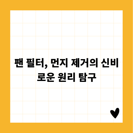 팬 필터, 먼지 제거의 신비로운 원리 탐구