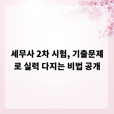 세무사 2차 시험, 기출문제로 실력 다지는 비법 공개