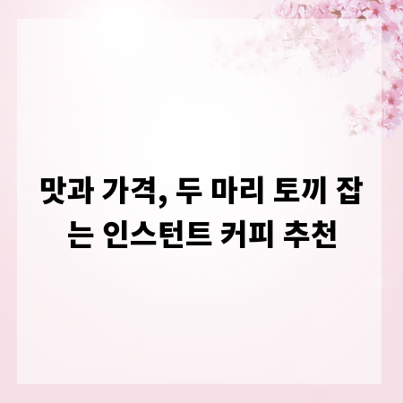 맛과 가격, 두 마리 토끼 잡는 인스턴트 커피 추천