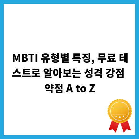 MBTI 유형별 특징, 무료 테스트로 알아보는 성격 강점 약점 A to Z