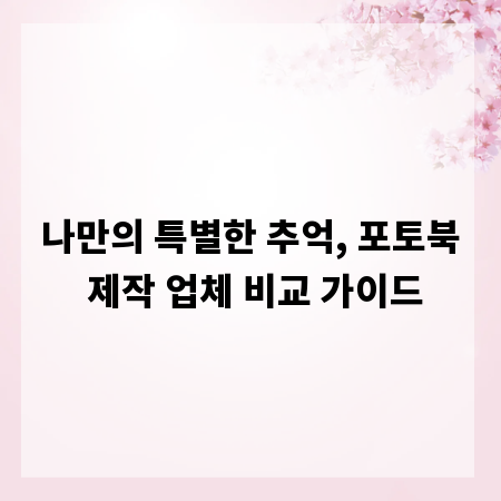 나만의 특별한 추억, 포토북 제작 업체 비교 가이드