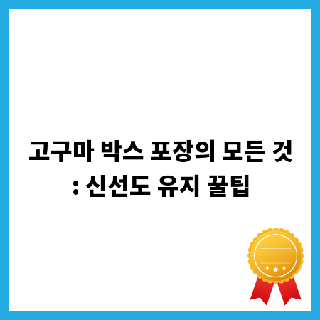 고구마 박스 포장의 모든 것: 신선도 유지 꿀팁