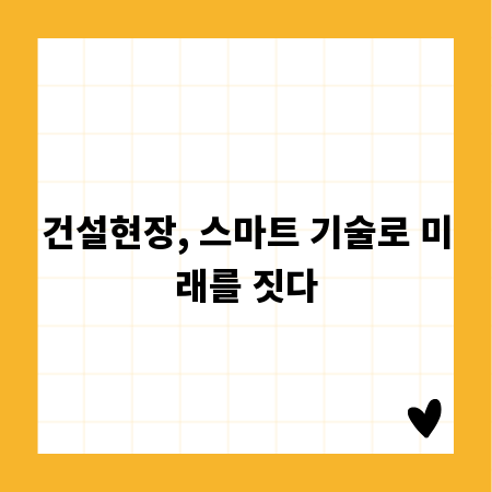 건설현장, 스마트 기술로 미래를 짓다