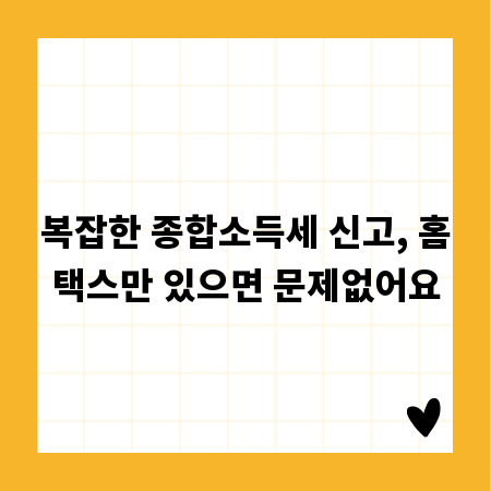 복잡한 종합소득세 신고, 홈택스만 있으면 문제없어요