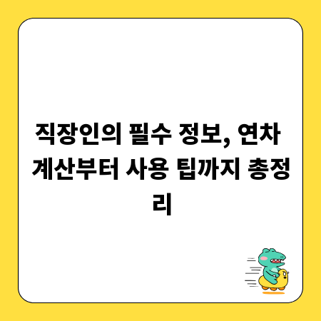 직장인의 필수 정보, 연차 계산부터 사용 팁까지 총정리