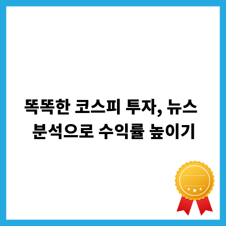 똑똑한 코스피 투자, 뉴스 분석으로 수익률 높이기