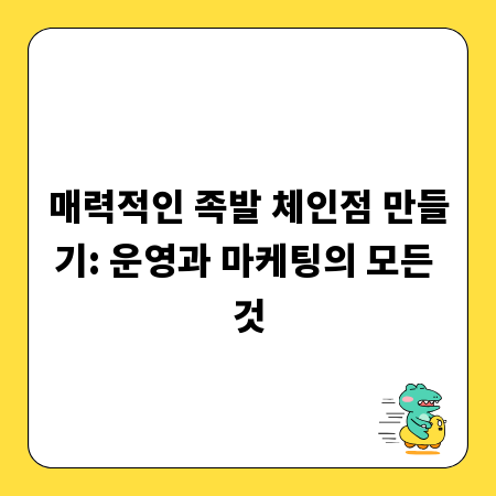 매력적인 족발 체인점 만들기: 운영과 마케팅의 모든 것