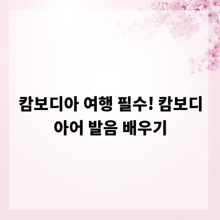 캄보디아 여행 필수! 캄보디아어 발음 배우기