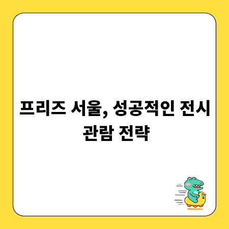 프리즈 서울, 성공적인 전시 관람 전략