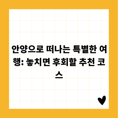 안양으로 떠나는 특별한 여행: 놓치면 후회할 추천 코스