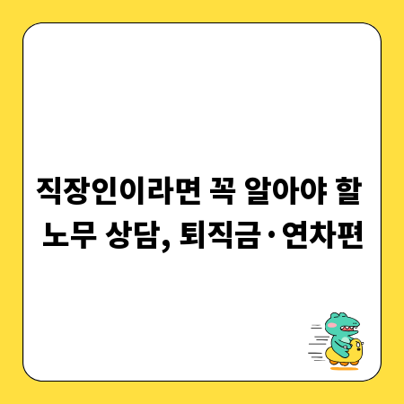 직장인이라면 꼭 알아야 할 노무 상담, 퇴직금&middot;연차편