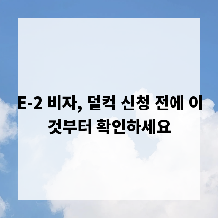 E-2 비자, 덜컥 신청 전에 이것부터 확인하세요