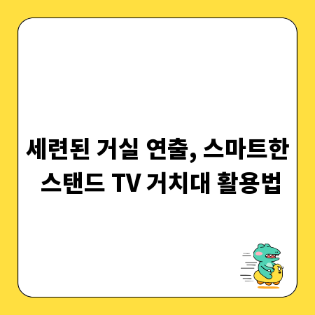 세련된 거실 연출, 스마트한 스탠드 TV 거치대 활용법