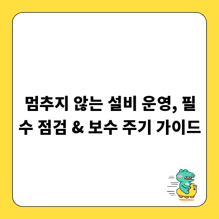 멈추지 않는 설비 운영, 필수 점검 & 보수 주기 가이드