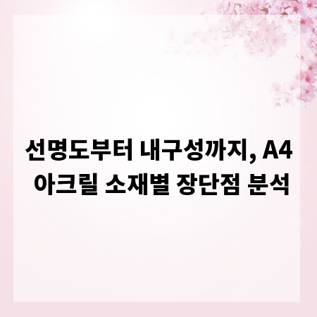 선명도부터 내구성까지, A4 아크릴 소재별 장단점 분석