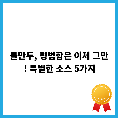 물만두, 평범함은 이제 그만! 특별한 소스 5가지