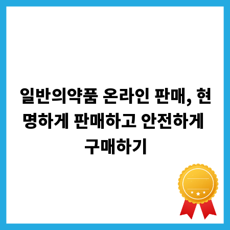 일반의약품 온라인 판매, 현명하게 판매하고 안전하게 구매하기