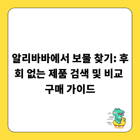 알리바바에서 보물 찾기: 후회 없는 제품 검색 및 비교 구매 가이드