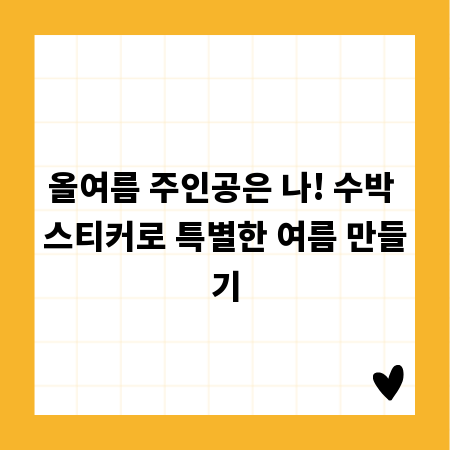 올여름 주인공은 나! 수박 스티커로 특별한 여름 만들기