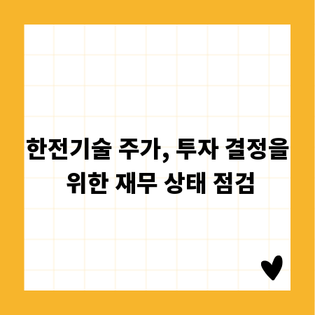 한전기술 주가, 투자 결정을 위한 재무 상태 점검