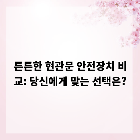 튼튼한 현관문 안전장치 비교: 당신에게 맞는 선택은?