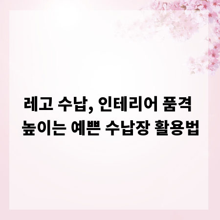 레고 수납, 인테리어 품격 높이는 예쁜 수납장 활용법