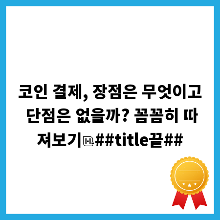 코인 결제, 장점은 무엇이고 단점은 없을까? 꼼꼼히 따져보기
##title끝##