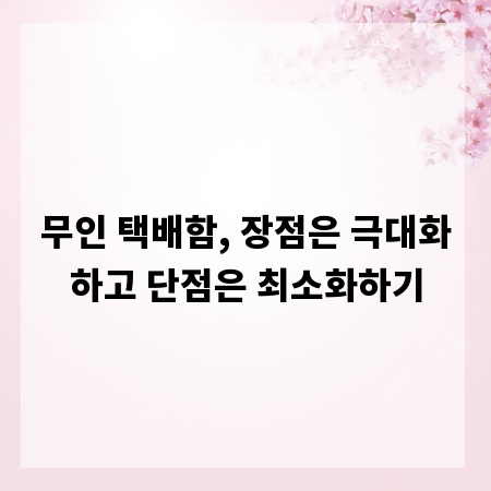 무인 택배함, 장점은 극대화하고 단점은 최소화하기