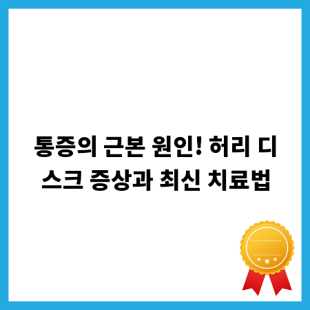 통증의 근본 원인! 허리 디스크 증상과 최신 치료법